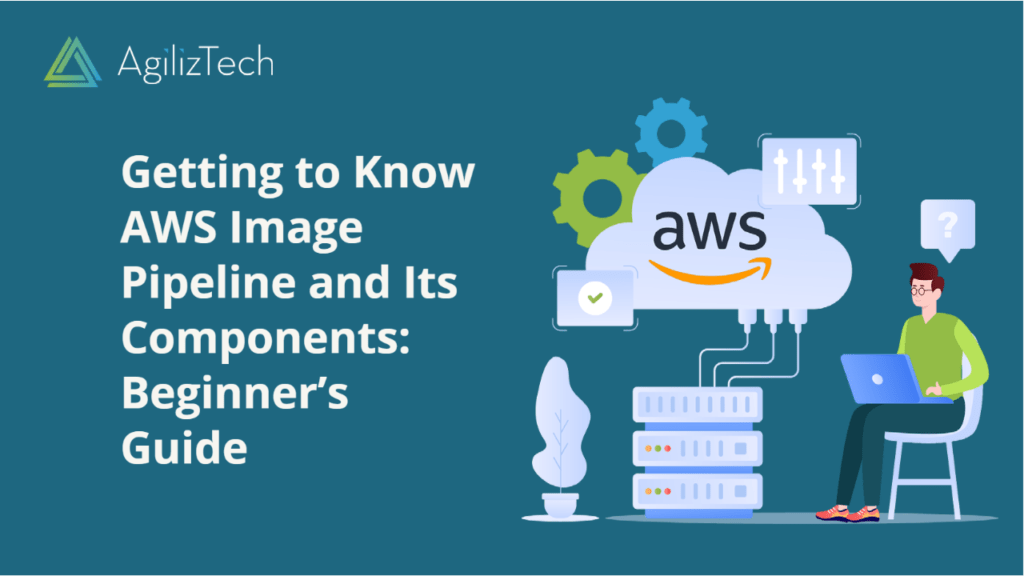Getting to Know AWS Image Pipeline and Its Components