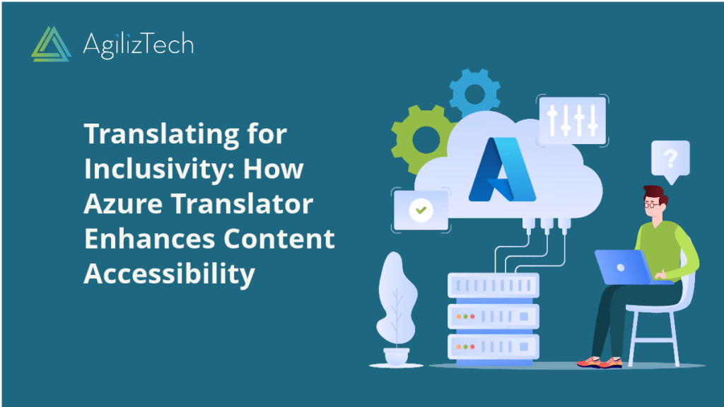 Azure AI Translator: Bridging the Gap to Accessible Content