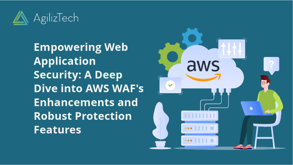 AWS WAF: Enhancements and Powerful Protection
